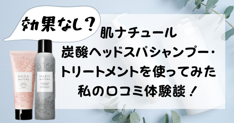 【効果なし？】肌ナチュール炭酸ヘッドスパシャンプー・トリートメントを使ってみた私の口コミ体験談！アイキャッチ