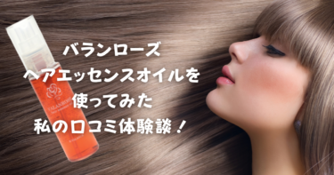 【効果なし？】バランローズヘアエッセンスオイルを使ってみた私の口コミ体験談！