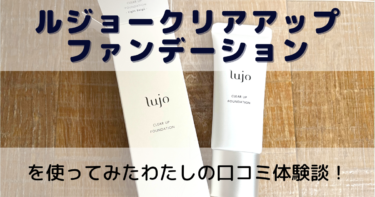 lujo（ルジョー）クリアアップファンデーションを使ってみた私の口コミ体験談！