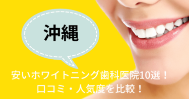 沖縄の安いおすすめのホワイトニング歯科医院10選！人気20社から厳選紹介！