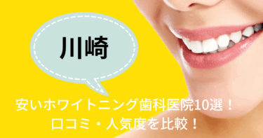 川崎の安いホワイトニング歯科医院10選！口コミ・人気度を比較！