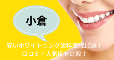 小倉の安いホワイトニング歯科医院10選！口コミ・人気度を比較！