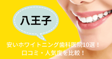 八王子の安いホワイトニング歯科医院10選！口コミ・人気度を比較！