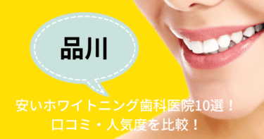 品川の安いホワイトニング歯科医院10選！口コミ・人気度を比較！